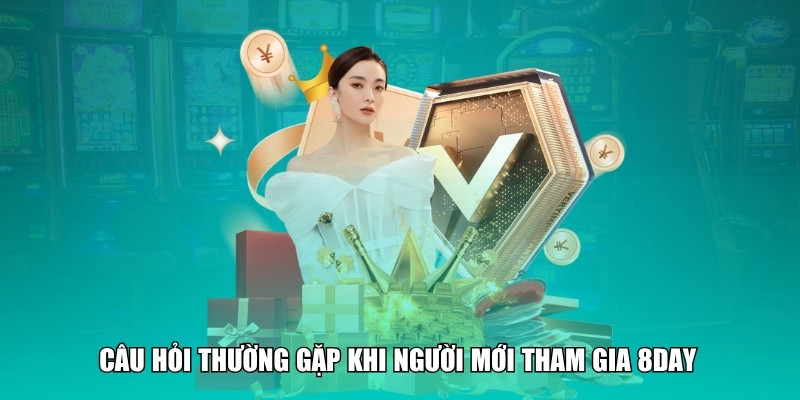 Câu hỏi thường gặp khi người mới tham gia 8DAY